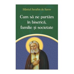 71-1119 Cum sa ne purtam in biserica, familie si societate - Sfantul Serafim de Sarov