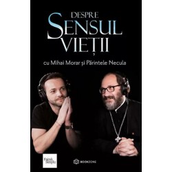 Despre sensul vieții cu Mihai Morar și Părintele Necula