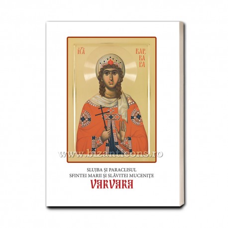 Slujba și Paraclisul Sfintei Marii și Slăvitei Mucenițe Varvara